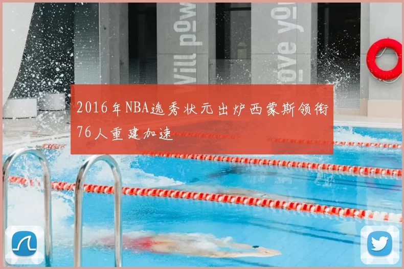 2016年NBA选秀状元出炉西蒙斯领衔76人重建加速