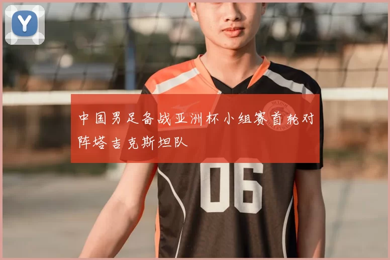 中国男足备战亚洲杯小组赛首轮对阵塔吉克斯坦队