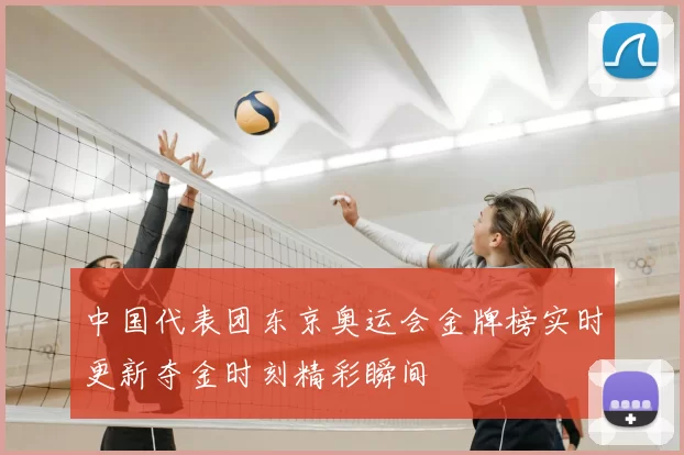中国代表团东京奥运会金牌榜实时更新夺金时刻精彩瞬间