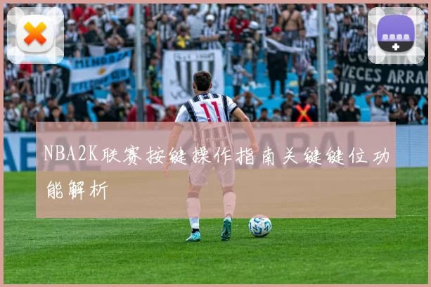 NBA2K联赛按键操作指南关键键位功能解析
