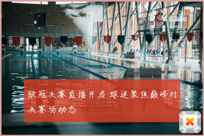 欧冠决赛直播开启 球迷聚焦巅峰对决赛场动态