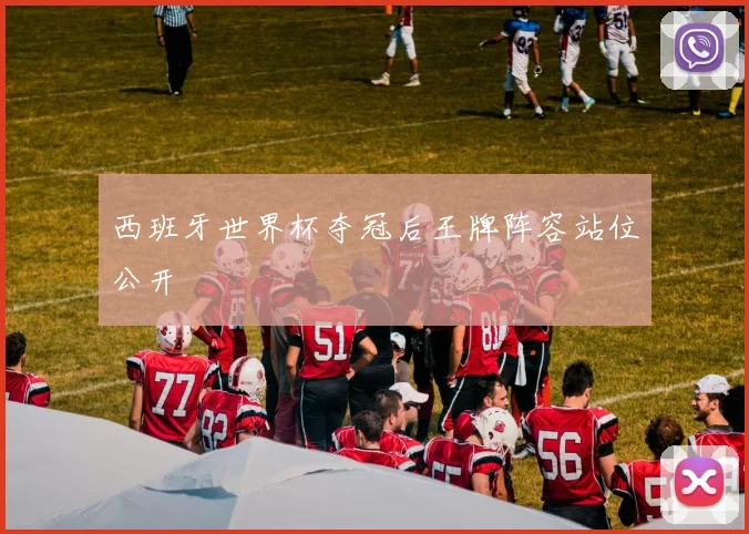 西班牙世界杯夺冠后王牌阵容站位公开